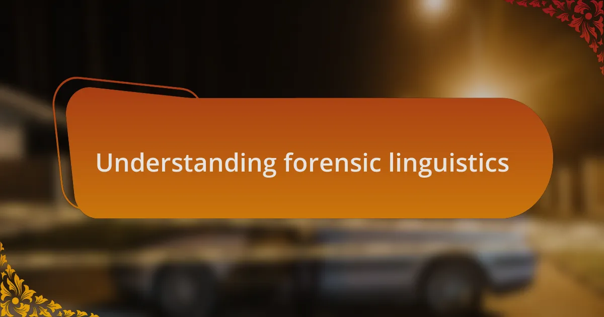 Understanding forensic linguistics