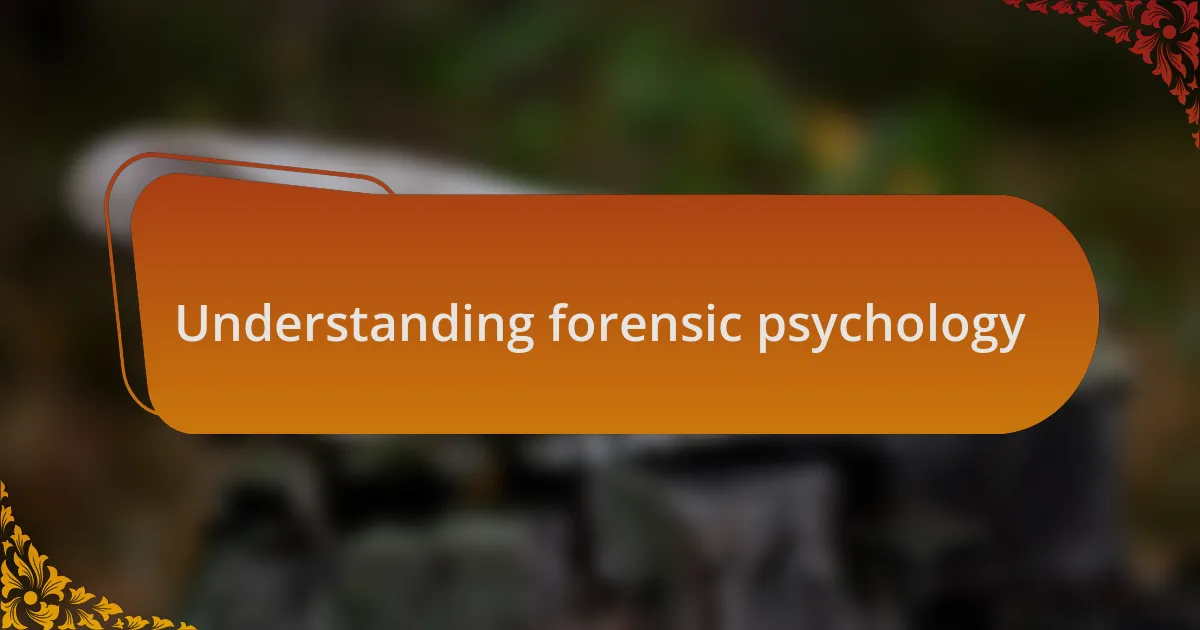 Understanding forensic psychology