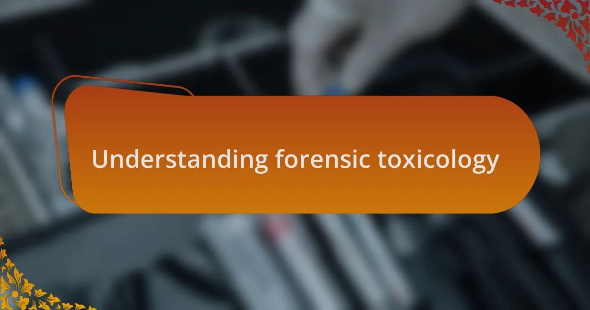 Understanding forensic toxicology