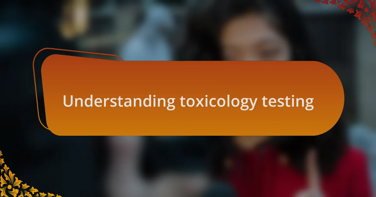 Understanding toxicology testing