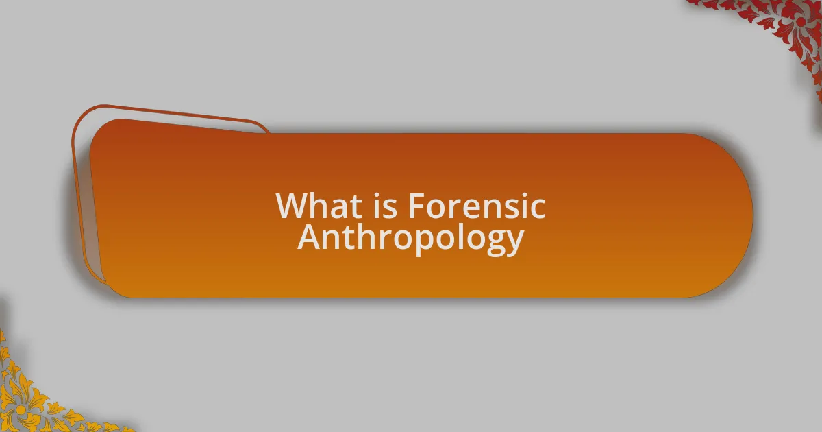 What is Forensic Anthropology