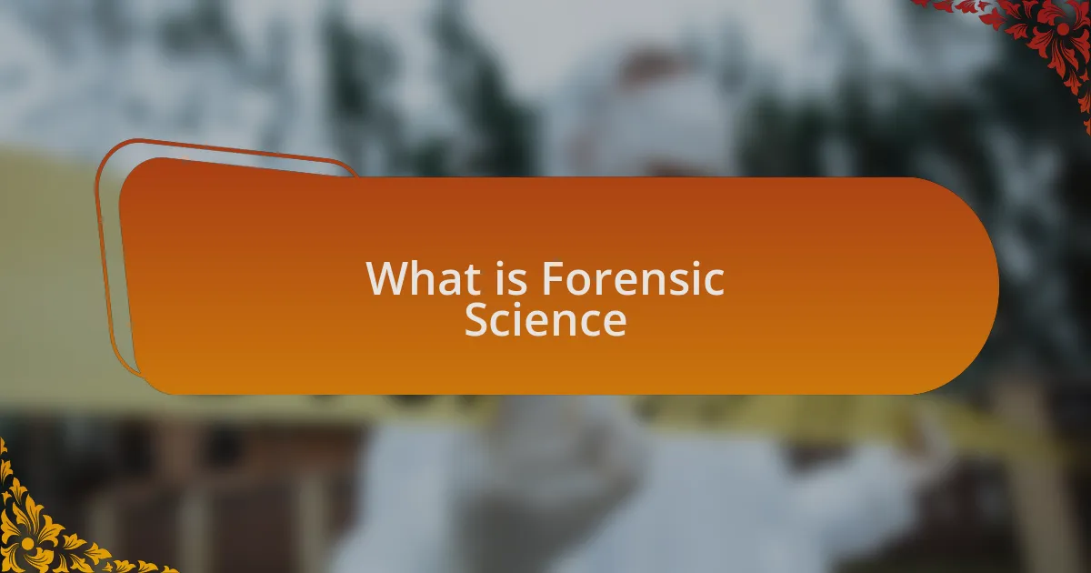 What is Forensic Science